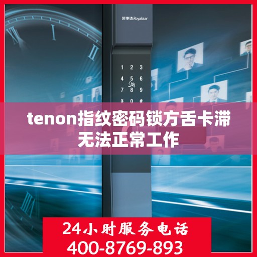 tenon指纹密码锁方舌卡滞无法正常工作