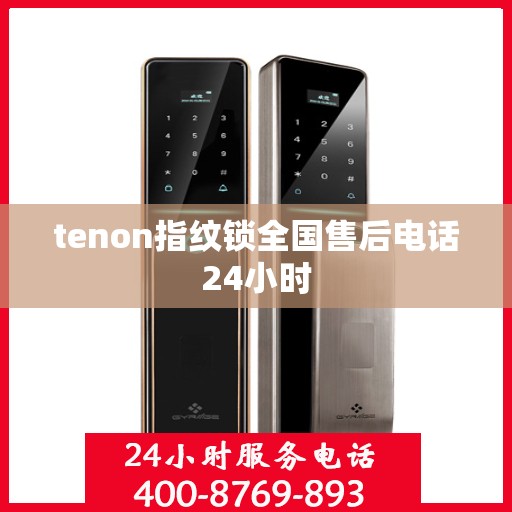 tenon指纹锁全国售后电话24小时