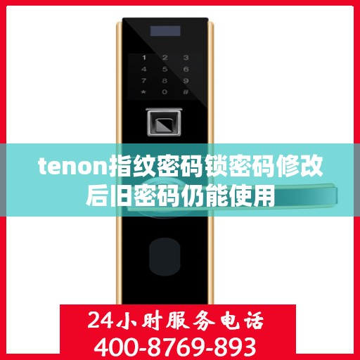 tenon指纹密码锁密码修改后旧密码仍能使用