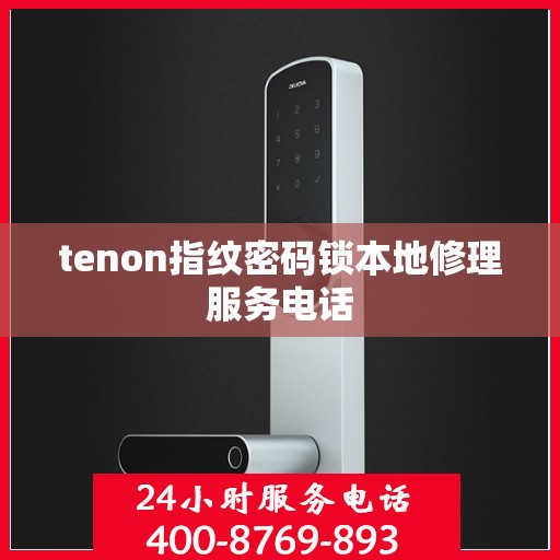 tenon指纹密码锁本地修理服务电话