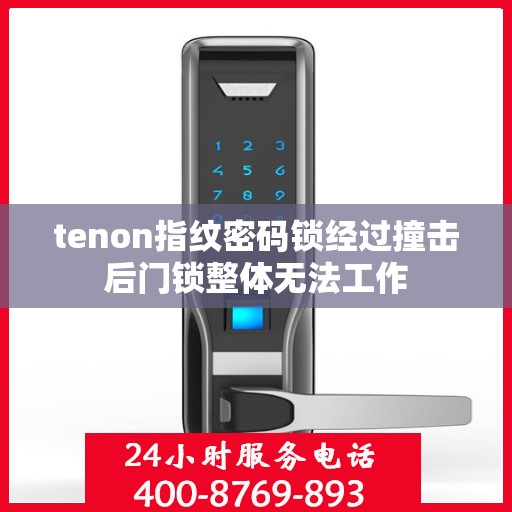 tenon指纹密码锁经过撞击后门锁整体无法工作