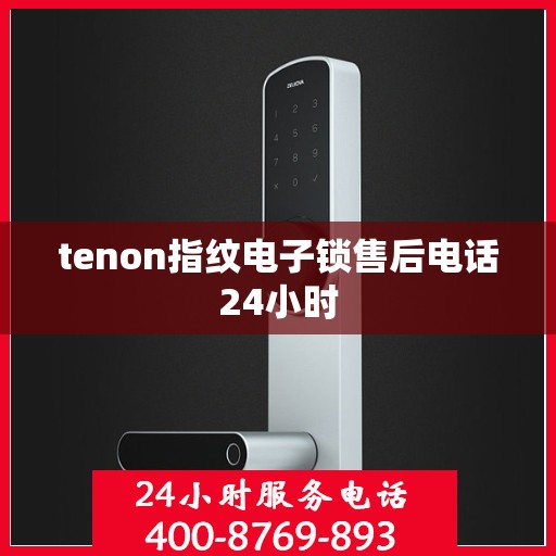 tenon指纹电子锁售后电话24小时