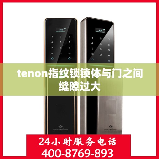 tenon指纹锁锁体与门之间缝隙过大