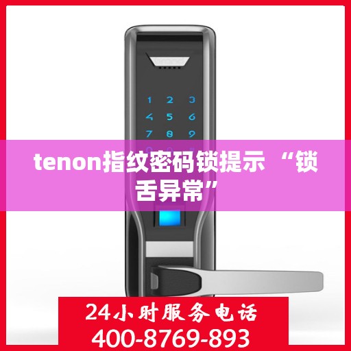 tenon指纹密码锁提示 “锁舌异常”