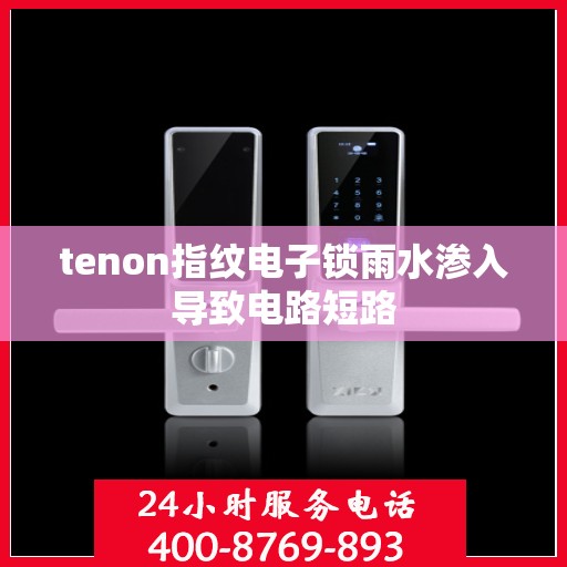 tenon指纹电子锁雨水渗入导致电路短路