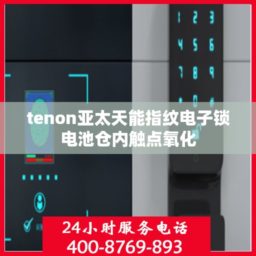 tenon亚太天能指纹电子锁电池仓内触点氧化