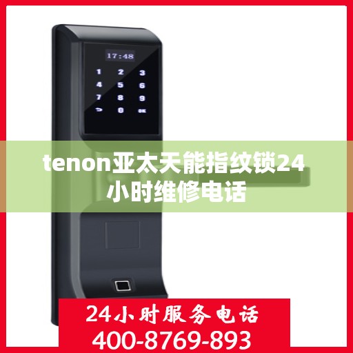 tenon亚太天能指纹锁24 小时维修电话
