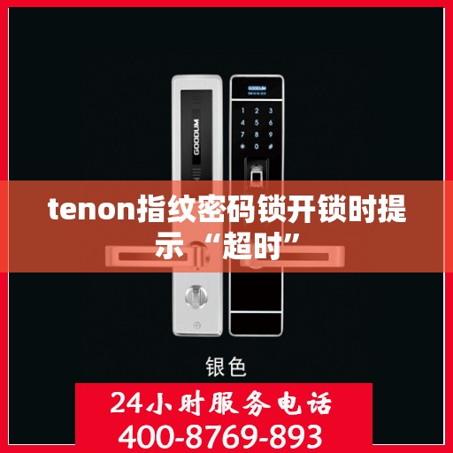 tenon指纹密码锁开锁时提示 “超时”