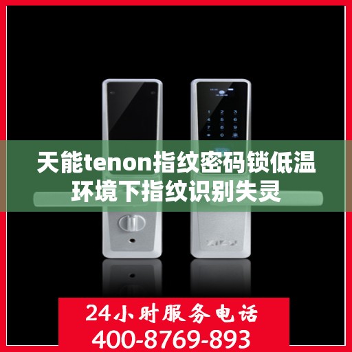 天能tenon指纹密码锁低温环境下指纹识别失灵