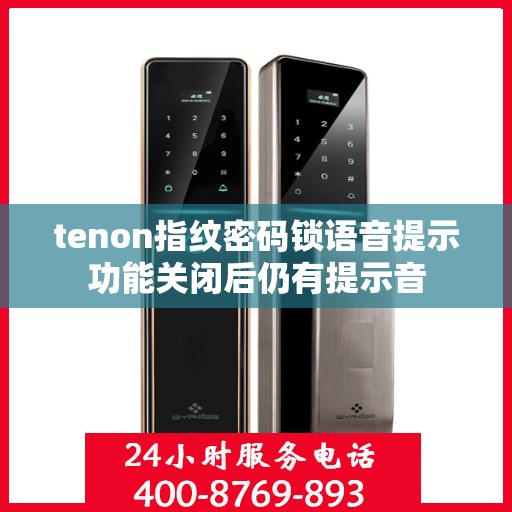 tenon指纹密码锁语音提示功能关闭后仍有提示音