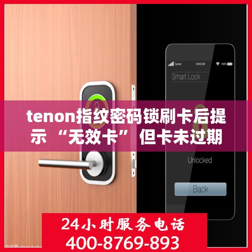 tenon指纹密码锁刷卡后提示 “无效卡” 但卡未过期