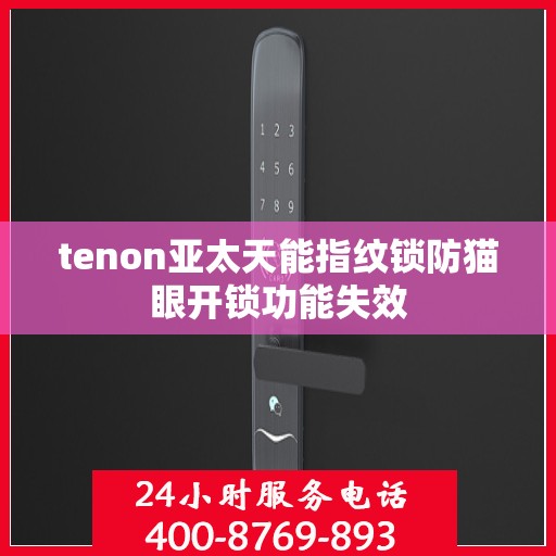 tenon亚太天能指纹锁防猫眼开锁功能失效