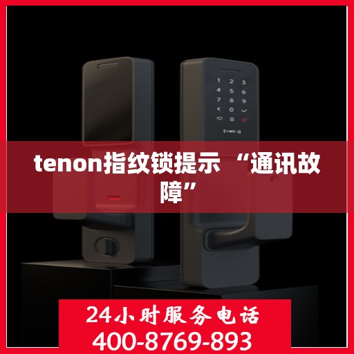 tenon指纹锁提示 “通讯故障”