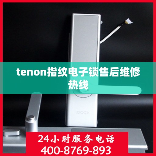 tenon指纹电子锁售后维修热线