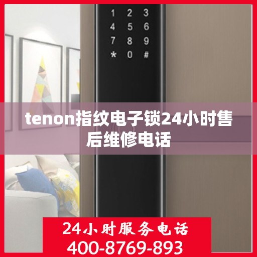 tenon指纹电子锁24小时售后维修电话