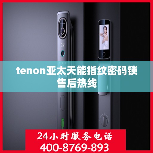 tenon亚太天能指纹密码锁售后热线