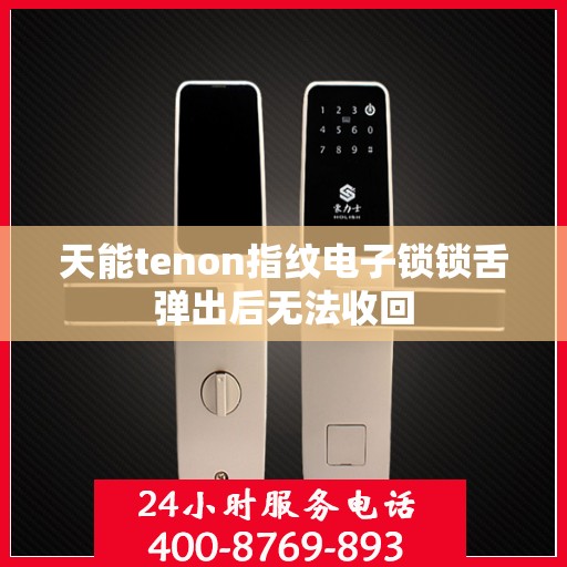 天能tenon指纹电子锁锁舌弹出后无法收回