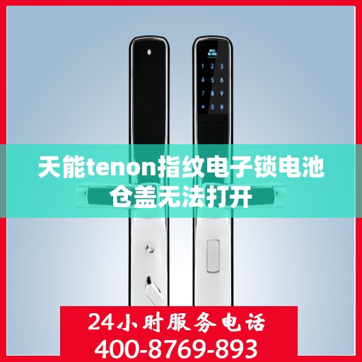 天能tenon指纹电子锁电池仓盖无法打开