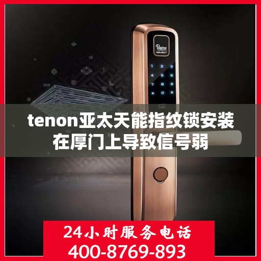 tenon亚太天能指纹锁安装在厚门上导致信号弱