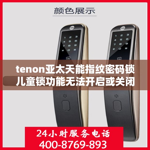 tenon亚太天能指纹密码锁儿童锁功能无法开启或关闭