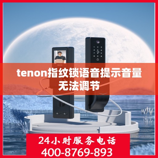 tenon指纹锁语音提示音量无法调节