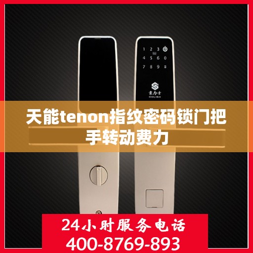 天能tenon指纹密码锁门把手转动费力