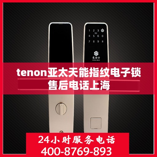 tenon亚太天能指纹电子锁售后电话上海