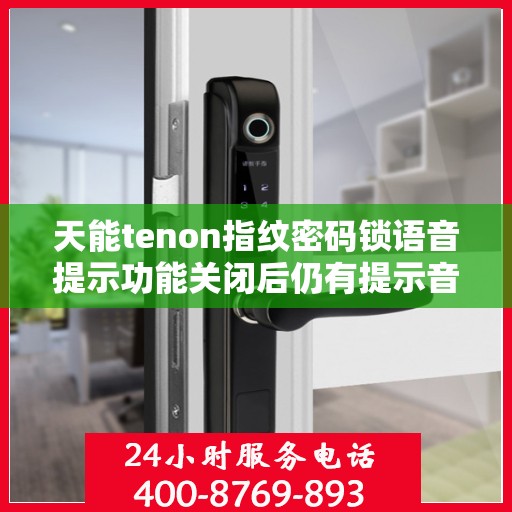 天能tenon指纹密码锁语音提示功能关闭后仍有提示音