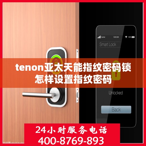 tenon亚太天能指纹密码锁怎样设置指纹密码