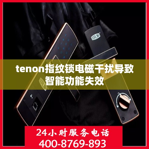 tenon指纹锁电磁干扰导致智能功能失效