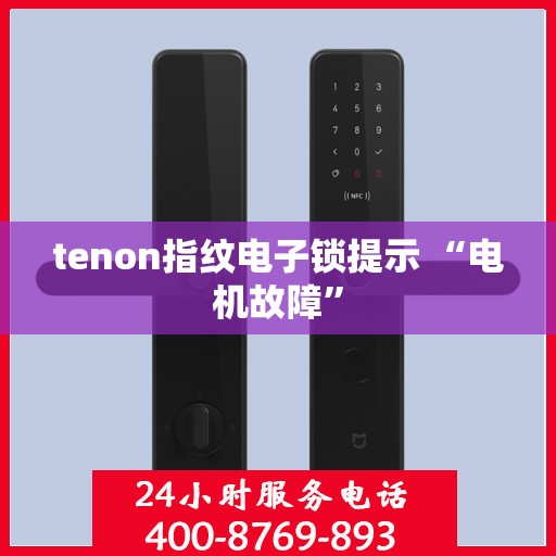 tenon指纹电子锁提示 “电机故障”