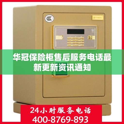 华冠保险柜售后服务电话最新更新资讯通知