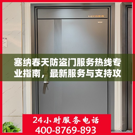 塞纳春天防盗门服务热线专业指南，最新服务与支持攻略