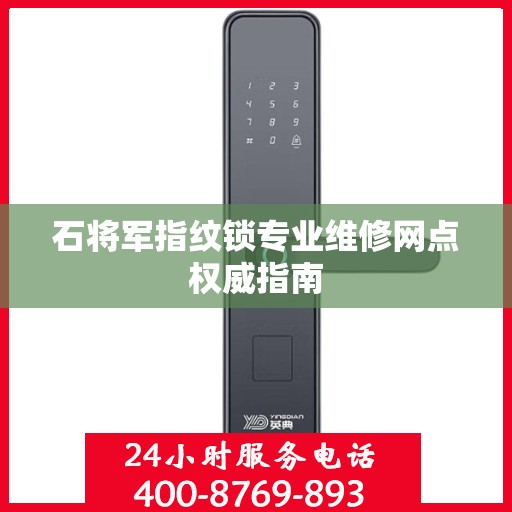 石将军指纹锁专业维修网点权威指南