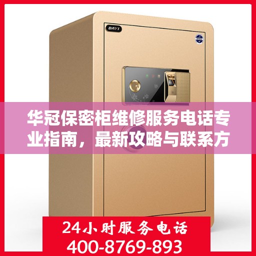 华冠保密柜维修服务电话专业指南，最新攻略与联系方式揭秘
