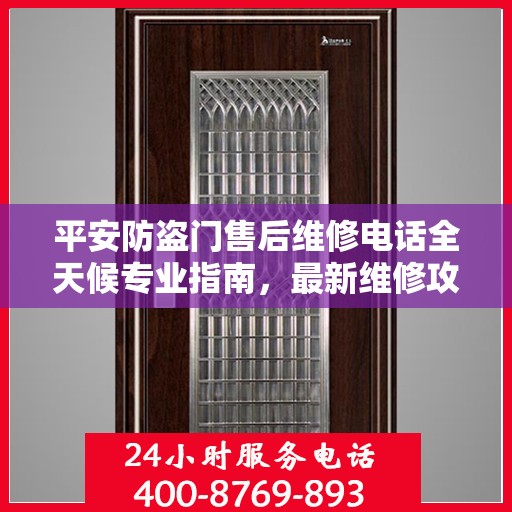 平安防盗门售后维修电话全天候专业指南，最新维修攻略及售后支持服务介绍