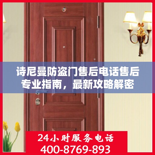 诗尼曼防盗门售后电话售后专业指南，最新攻略解密