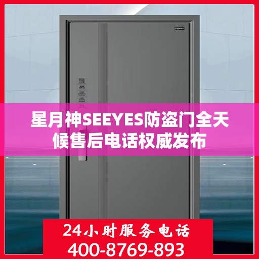 星月神SEEYES防盗门全天候售后电话权威发布