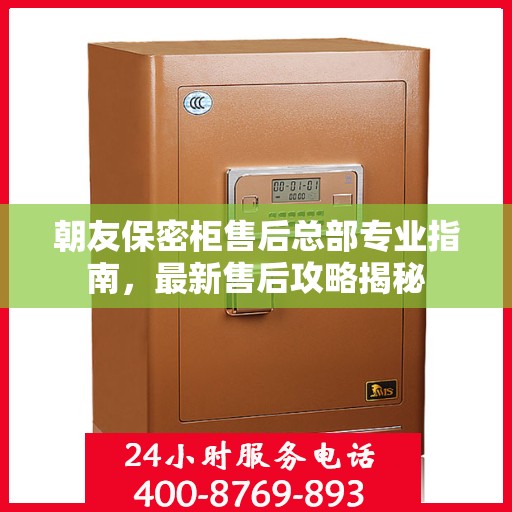 朝友保密柜售后总部专业指南，最新售后攻略揭秘