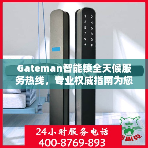 Gateman智能锁全天候服务热线，专业权威指南为您护航