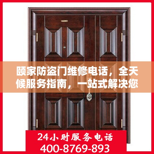 颐家防盗门维修电话，全天候服务指南，一站式解决您的安全锁事