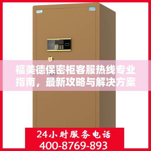 福美德保密柜客服热线专业指南，最新攻略与解决方案