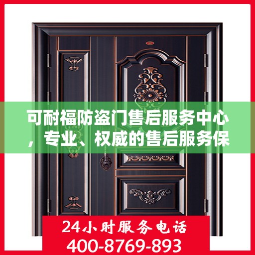 可耐福防盗门售后服务中心，专业、权威的售后服务保障