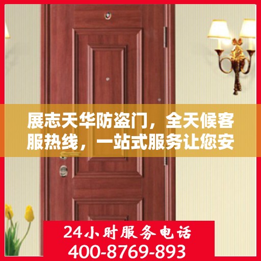 展志天华防盗门，全天候客服热线，一站式服务让您安心无忧