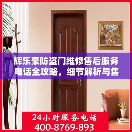 辉乐豪防盗门维修售后服务电话全攻略，细节解析与售后支持一网打尽