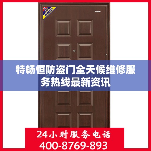 特畅恒防盗门全天候维修服务热线最新资讯