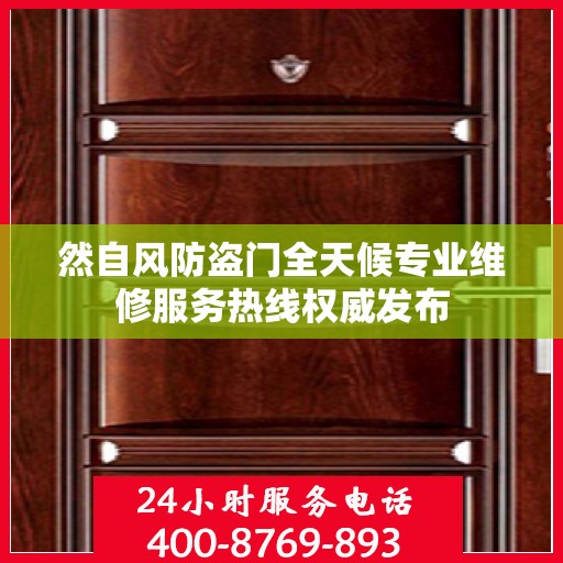 然自风防盗门全天候专业维修服务热线权威发布