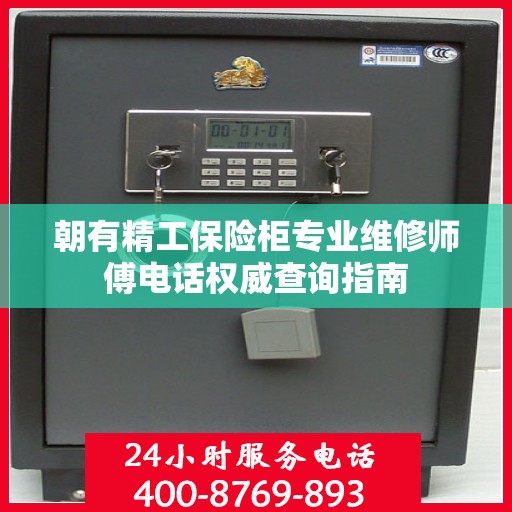 朝有精工保险柜专业维修师傅电话权威查询指南