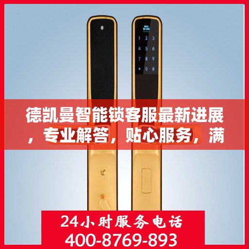 德凯曼智能锁客服最新进展，专业解答，贴心服务，满足客户需求