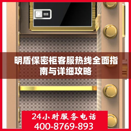 明盾保密柜客服热线全面指南与详细攻略